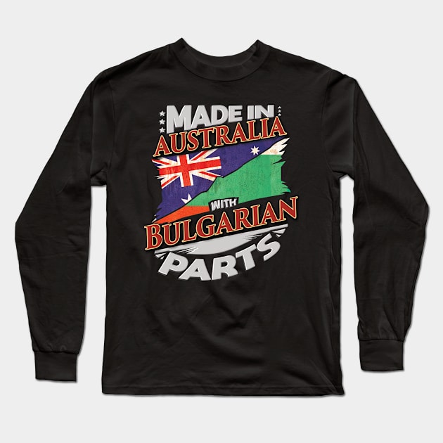 Made In Australia With Bulgarian Parts - Gift for Bulgarian From Bulgaria Long Sleeve T-Shirt by Country Flags